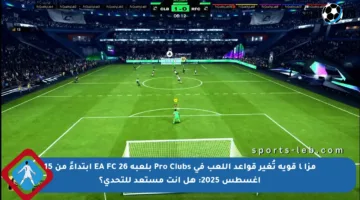 مزایا قوية تُغير قواعد اللعب في Pro Clubs بلعبة EA FC 26 ابتداءً من 15 أغسطس 2025: هل أنت مستعد للتحدي؟